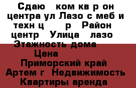 Сдаю 2-ком.кв.р-он центра,ул.Лазо,с меб и техн.ц.17000р › Район ­ центр › Улица ­ лазо › Этажность дома ­ 3 › Цена ­ 17 000 - Приморский край, Артем г. Недвижимость » Квартиры аренда   